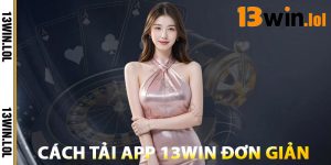 Cách Tải App 13WIN Đơn Giản